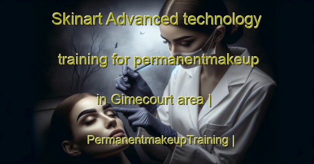 Skinart Advanced technology training for permanentmakeup in Gimecourt area | PermanentmakeupTraining | PermanentmakeupClasses | SkinartTraining-France